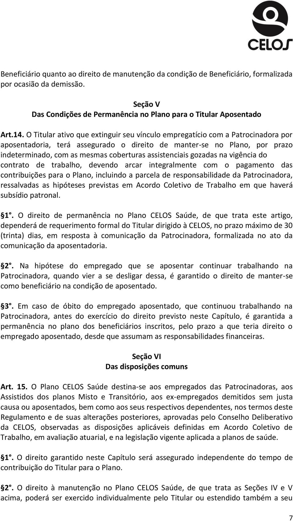 assistenciais gozadas na vigência do contrato de trabalho, devendo arcar integralmente com o pagamento das contribuições para o Plano, incluindo a parcela de responsabilidade da Patrocinadora,