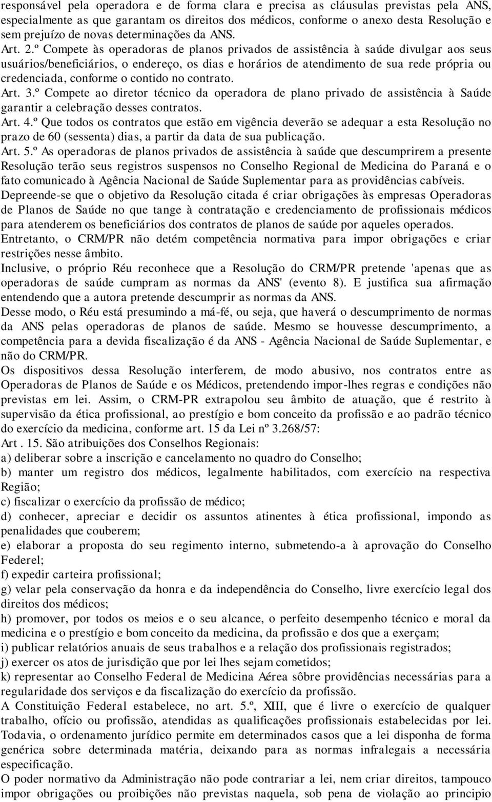 º Compete às operadoras de planos privados de assistência à saúde divulgar aos seus usuários/beneficiários, o endereço, os dias e horários de atendimento de sua rede própria ou credenciada, conforme