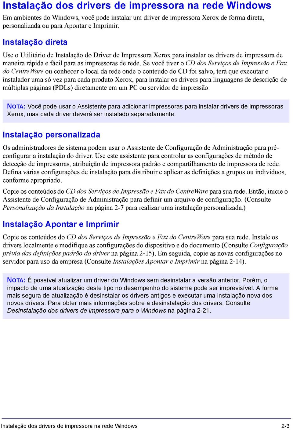 Se você tiver o CD dos Serviços de Impressão e Fax do CentreWare ou conhecer o local da rede onde o conteúdo do CD foi salvo, terá que executar o instalador uma só vez para cada produto Xerox, para