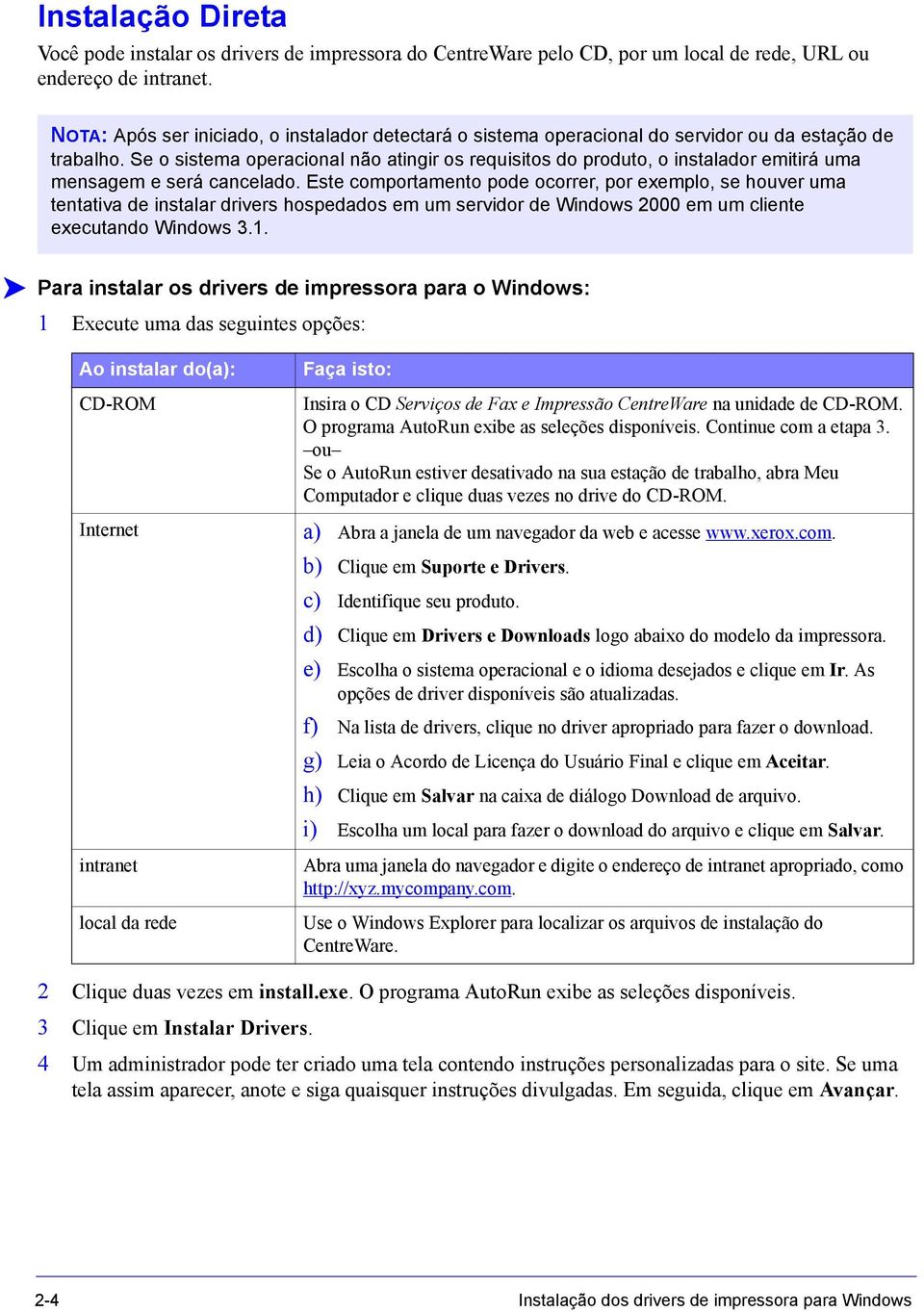 Se o sistema operacional não atingir os requisitos do produto, o instalador emitirá uma mensagem e será cancelado.