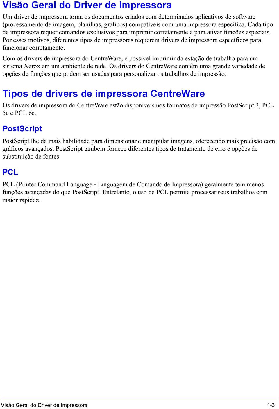 Por esses motivos, diferentes tipos de impressoras requerem drivers de impressora específicos para funcionar corretamente.