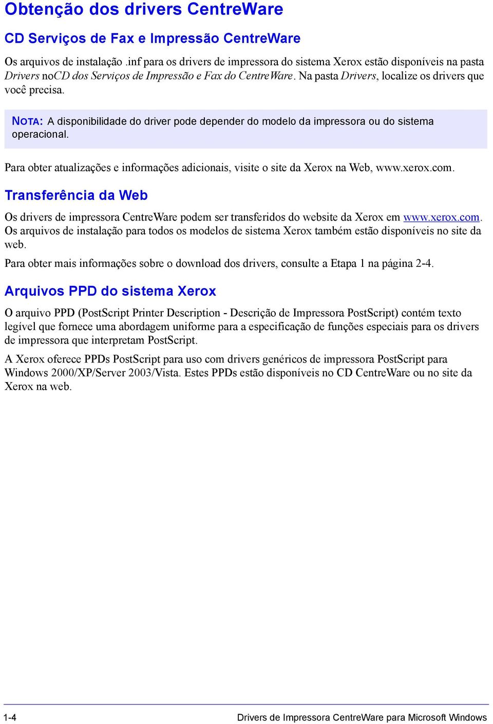 NOTA: A disponibilidade do driver pode depender do modelo da impressora ou do sistema operacional. Para obter atualizações e informações adicionais, visite o site da Xerox na Web, www.xerox.com.