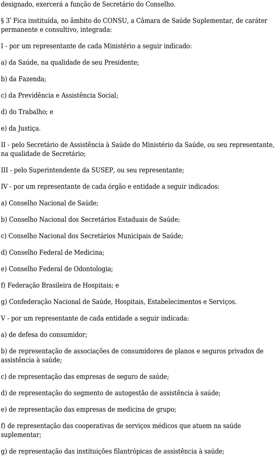 qualidade de seu Presidente; b) da Fazenda; c) da Previdência e Assistência Social; d) do Trabalho; e e) da Justiça.