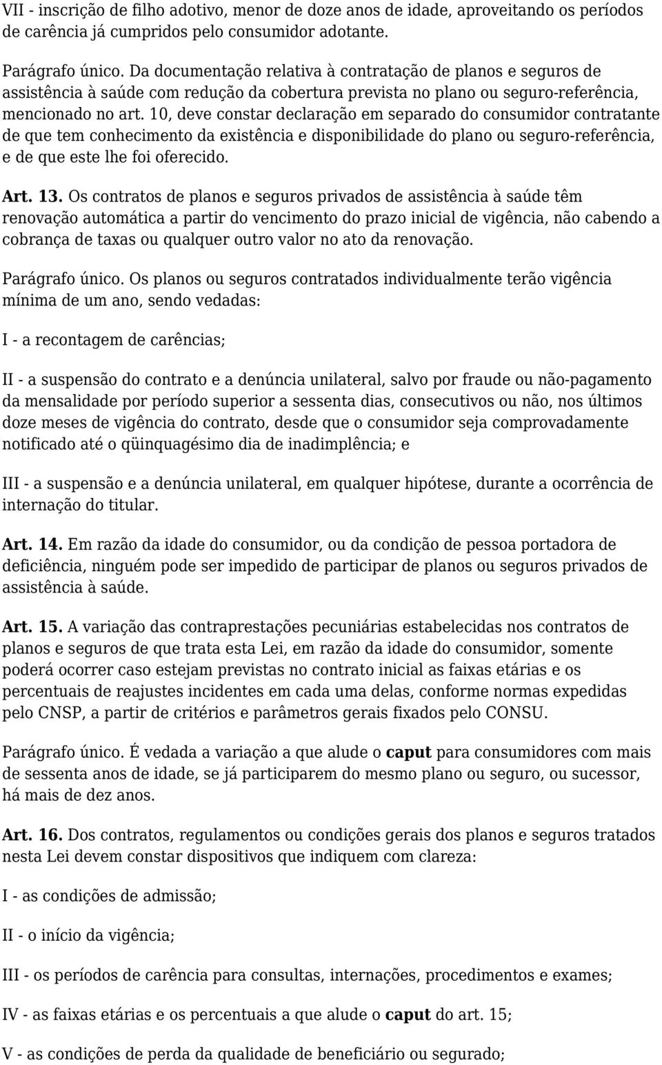 10, deve constar declaração em separado do consumidor contratante de que tem conhecimento da existência e disponibilidade do plano ou seguro-referência, e de que este lhe foi oferecido. Art. 13.