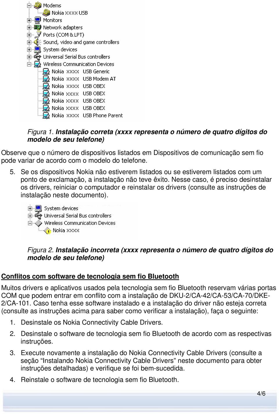 com o modelo do telefone. 5. Se os dispositivos Nokia não estiverem listados ou se estiverem listados com um ponto de exclamação, a instalação não teve êxito.