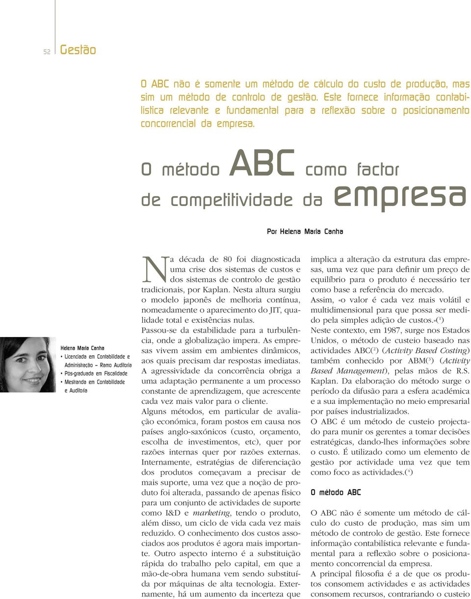 O método ABC como factor de competitividade da empresa Por Helena Maria Canha Helena Maria Canha Licenciada em Contabilidade e Administração Ramo Auditoria Pós-graduada em Fiscalidade Mestranda em