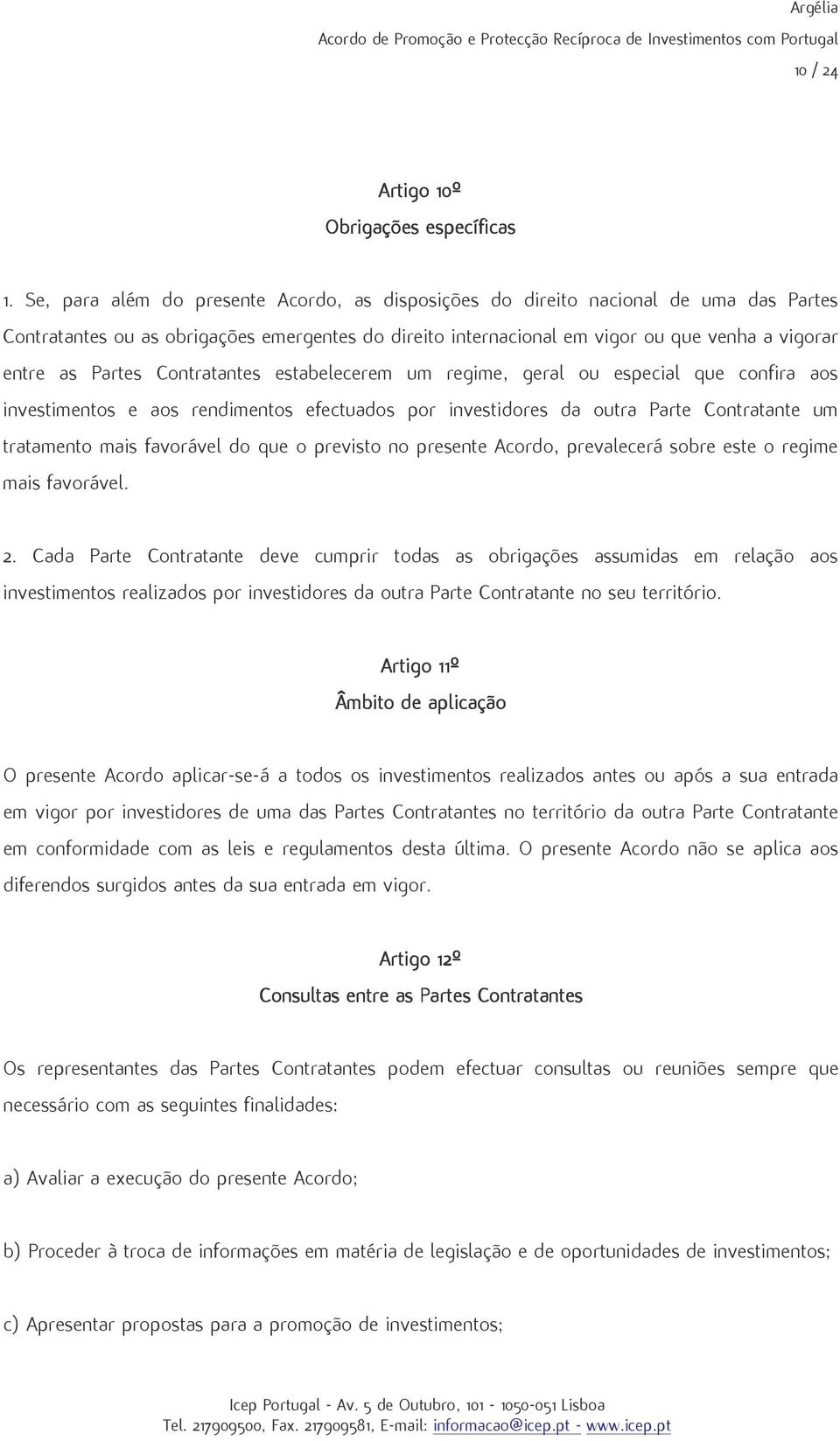 Partes Contratantes estabelecerem um regime, geral ou especial que confira aos investimentos e aos rendimentos efectuados por investidores da outra Parte Contratante um tratamento mais favor vel do