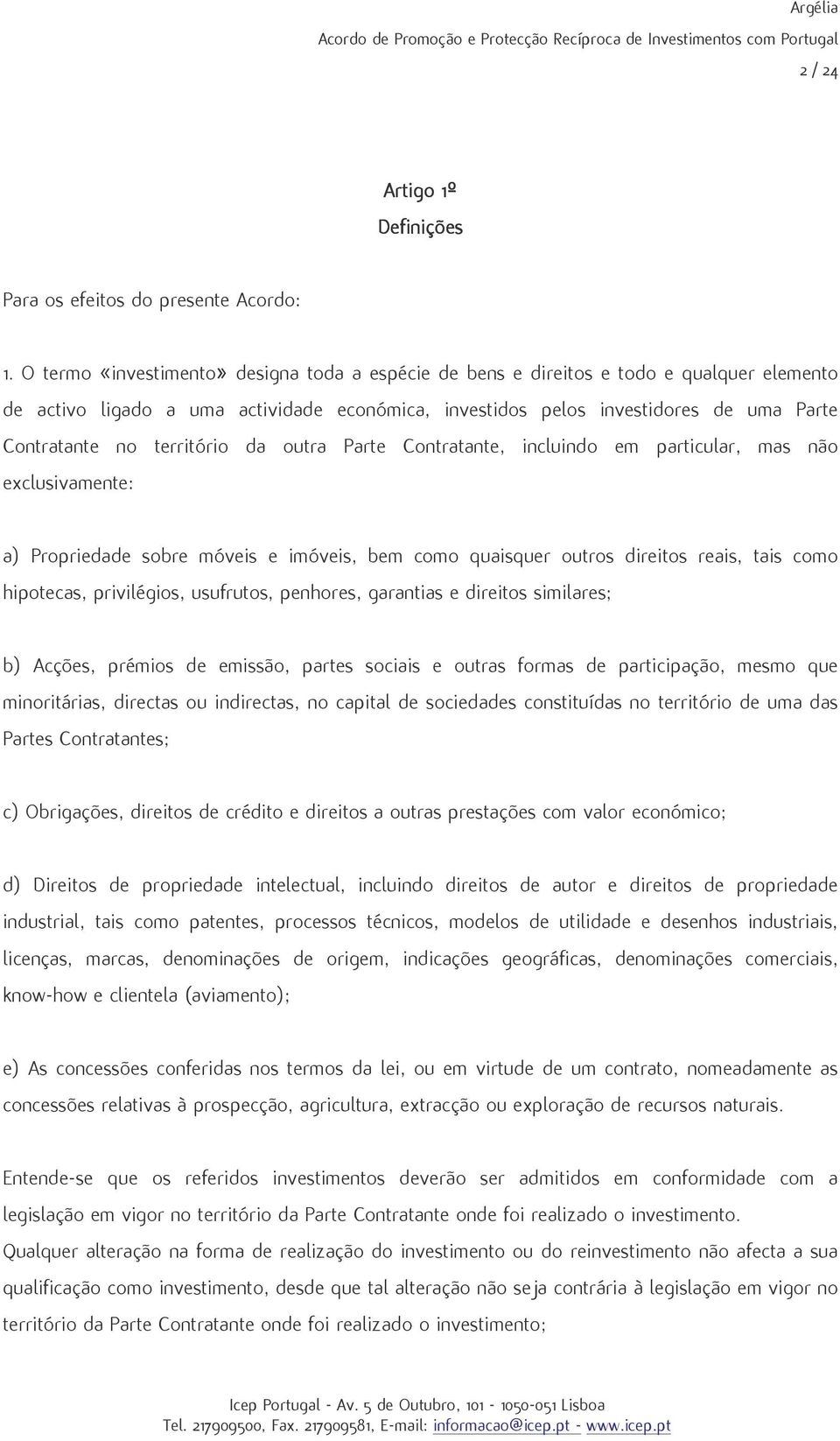 territïrio da outra Parte Contratante, incluindo em particular, mas nfio exclusivamente: a) Propriedade sobre mïveis e imïveis, bem como quaisquer outros direitos reais, tais como hipotecas,privil