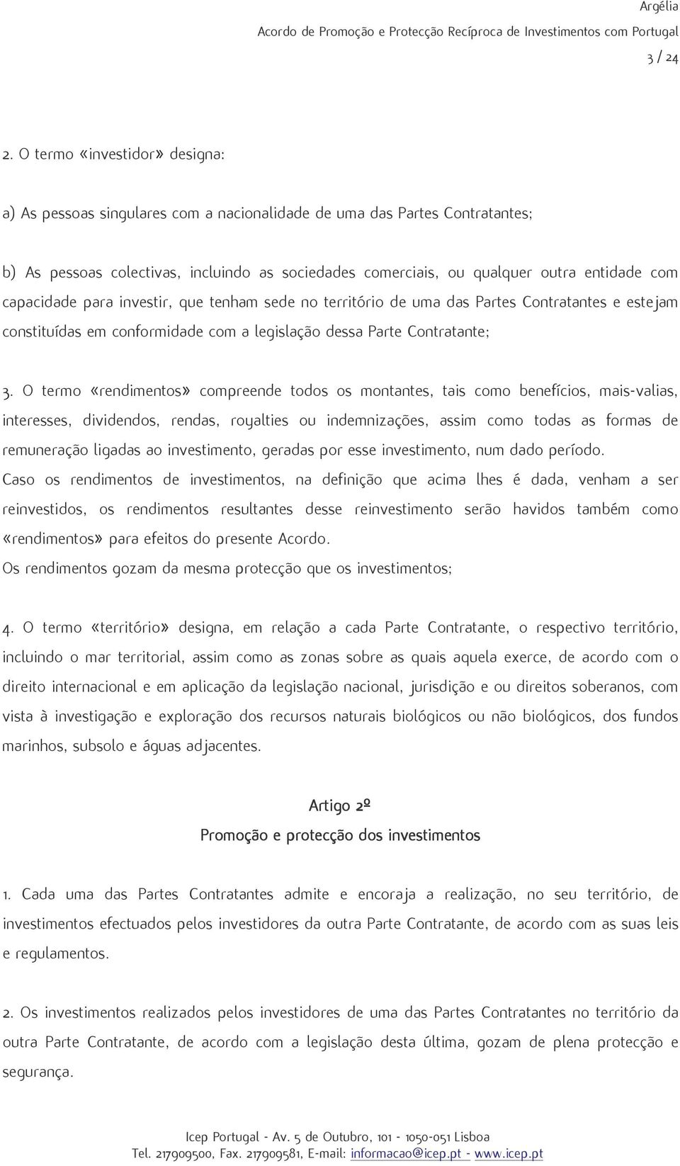 capacidade para investir,que tenham sede no territïrio de uma das Partes Contratantes e estejam constituêdas em conformidade com a legisla fio dessa Parte Contratante; 3.