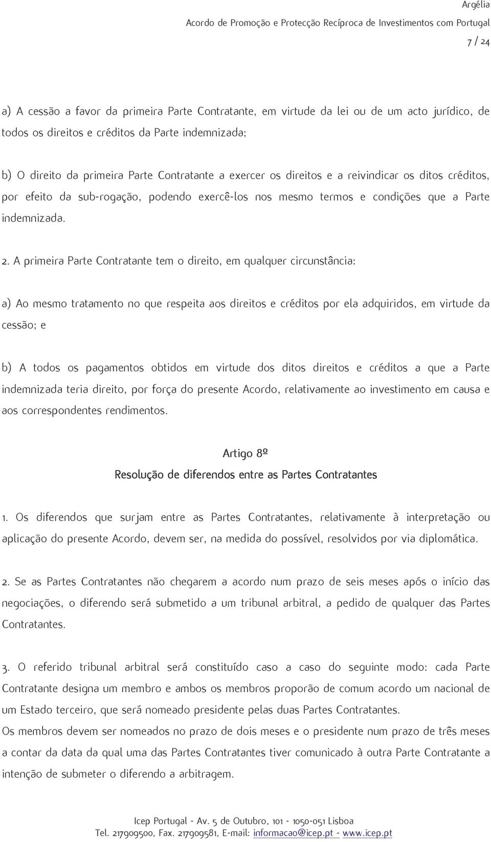 A primeira Parte Contratante tem o direito,em qualquer circunst ncia: a)ao mesmo tratamento no que respeita aosdireitose cr ditospor ela adquiridos,em virtude da cessfio;e b) A todos os pagamentos