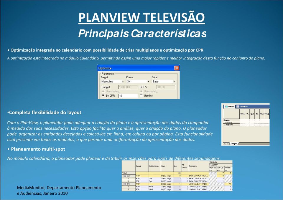 Compltaflxibilidaddo layout Com o PlanViw, o planador pod adquar a criação do plano a aprsntação dos dados da campanha à mdida das suas ncssidads.