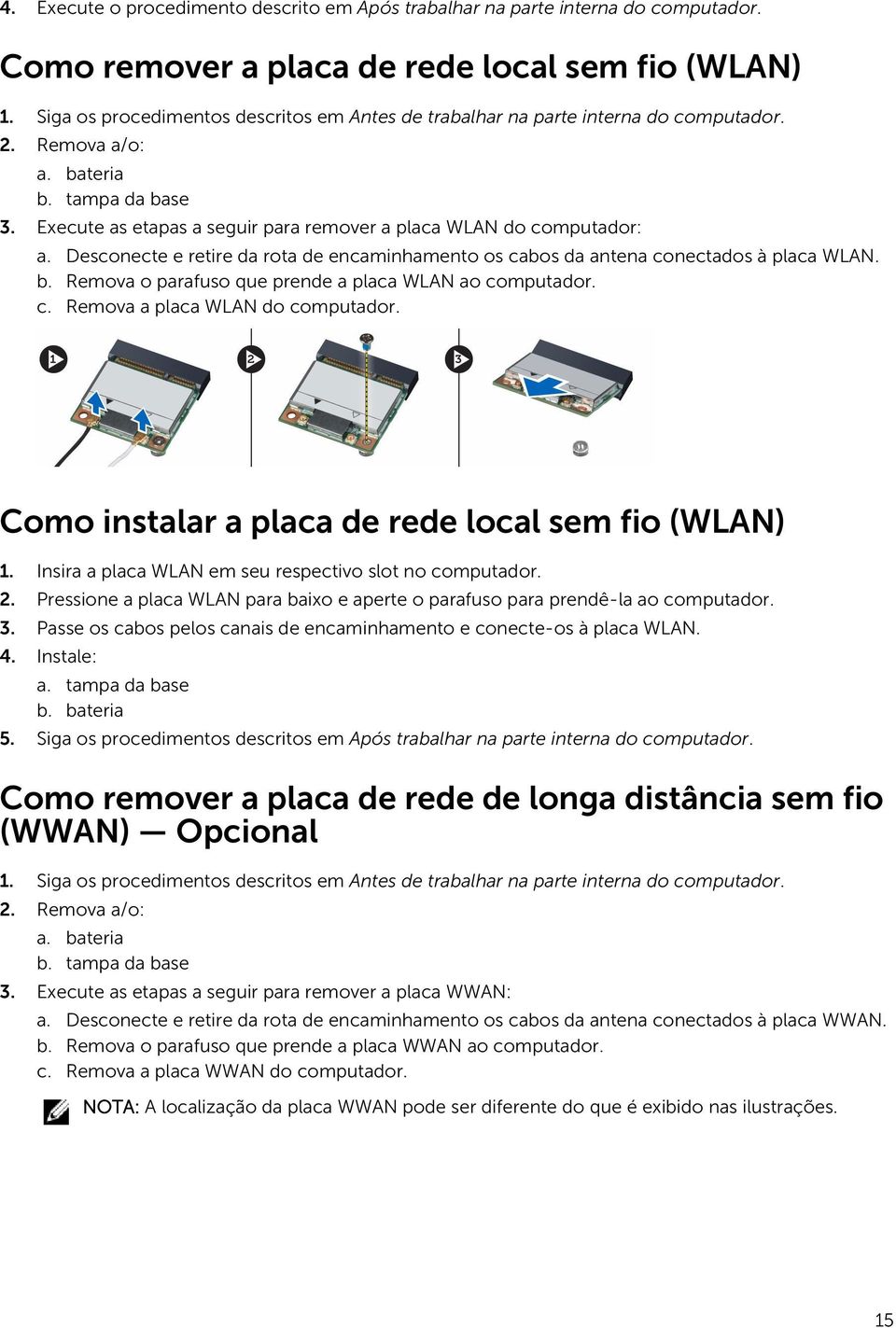 Execute as etapas a seguir para remover a placa WLAN do computador: a. Desconecte e retire da rota de encaminhamento os cabos da antena conectados à placa WLAN. b.