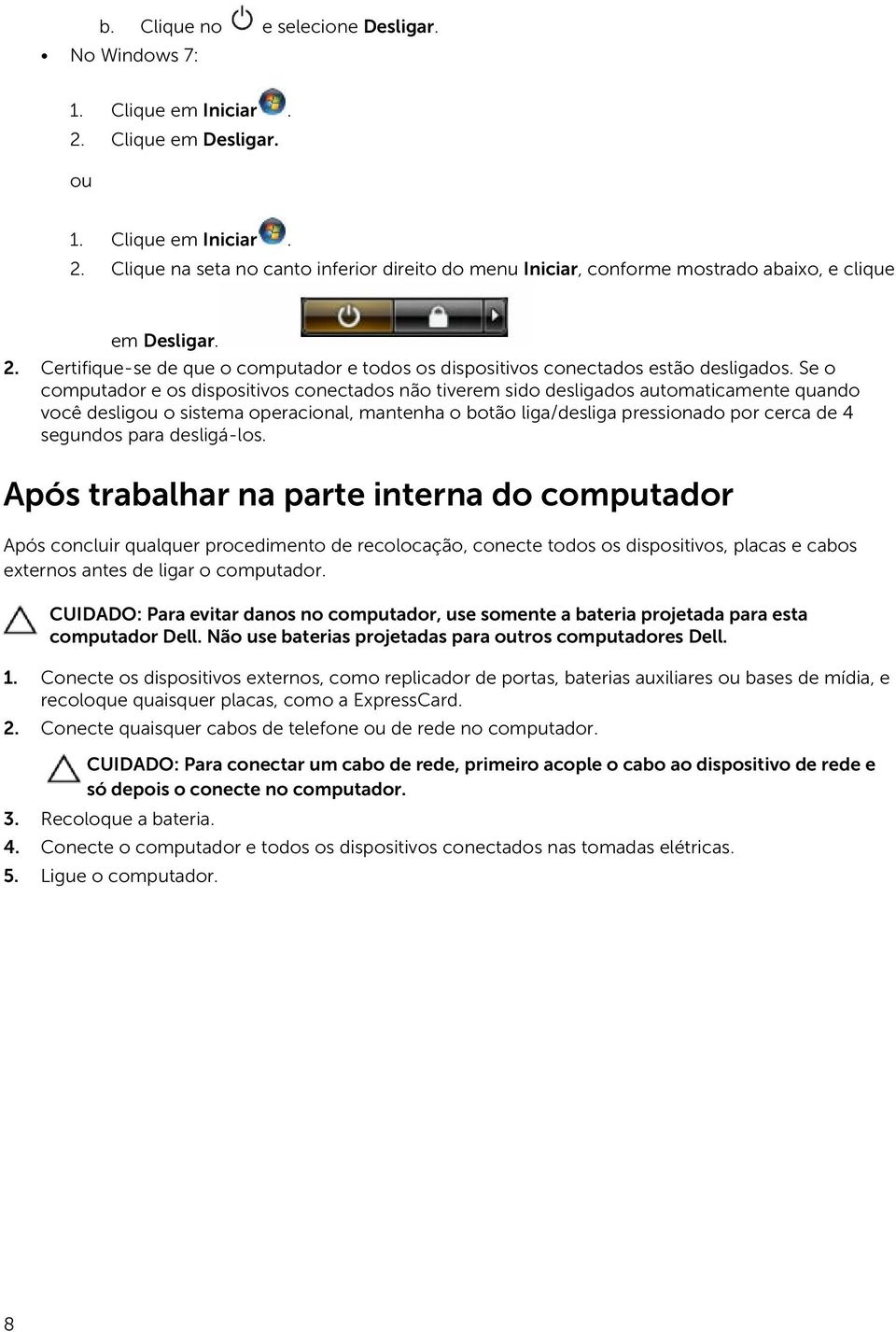 Se o computador e os dispositivos conectados não tiverem sido desligados automaticamente quando você desligou o sistema operacional, mantenha o botão liga/desliga pressionado por cerca de 4 segundos