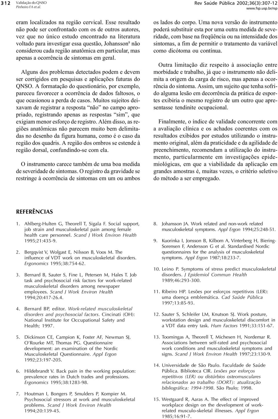 anatômica em particular, mas apenas a ocorrência de sintomas em geral. Alguns dos problemas detectados podem e devem ser corrigidos em pesquisas e aplicações futuras do QNSO.