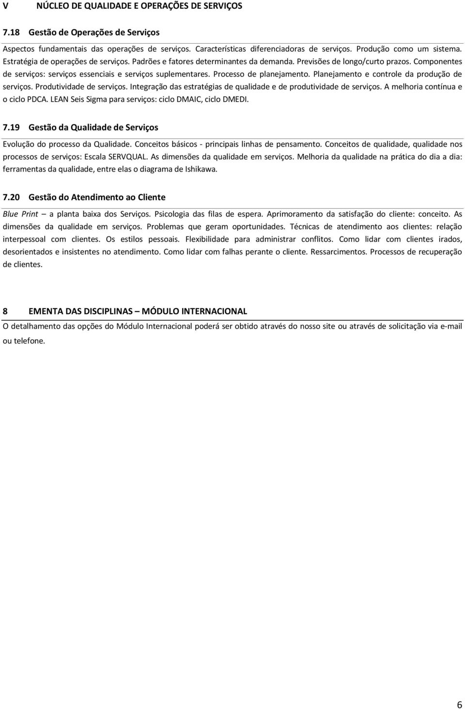 Componentes de serviços: serviços essenciais e serviços suplementares. Processo de planejamento. Planejamento e controle da produção de serviços. Produtividade de serviços.