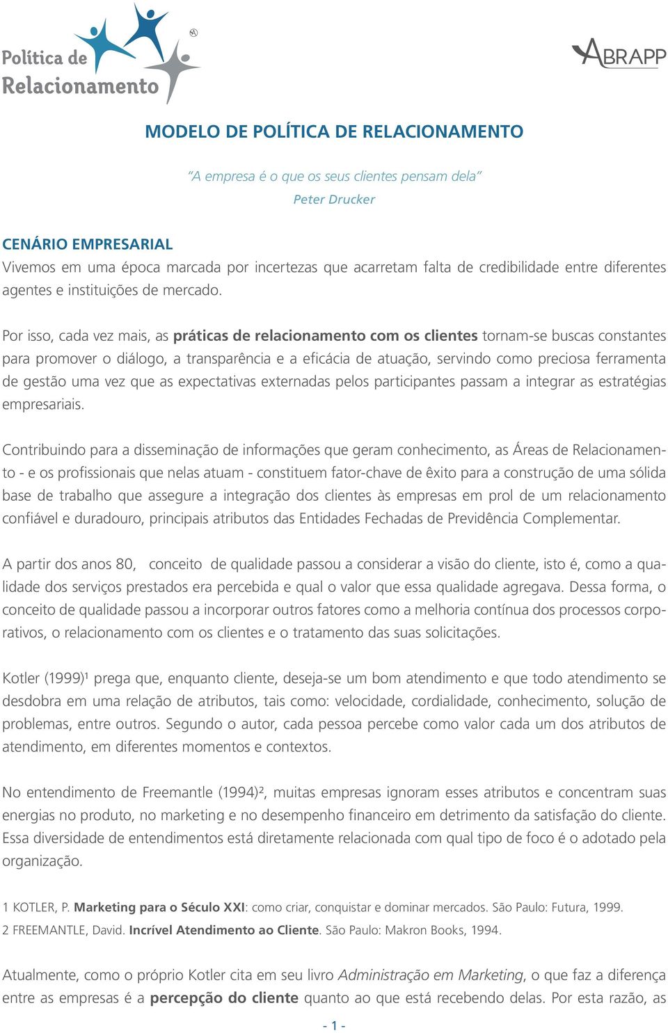 Por isso, cada vez mais, as práticas de relacionamento com os clientes tornam-se buscas constantes para promover o diálogo, a transparência e a eficácia de atuação, servindo como preciosa ferramenta