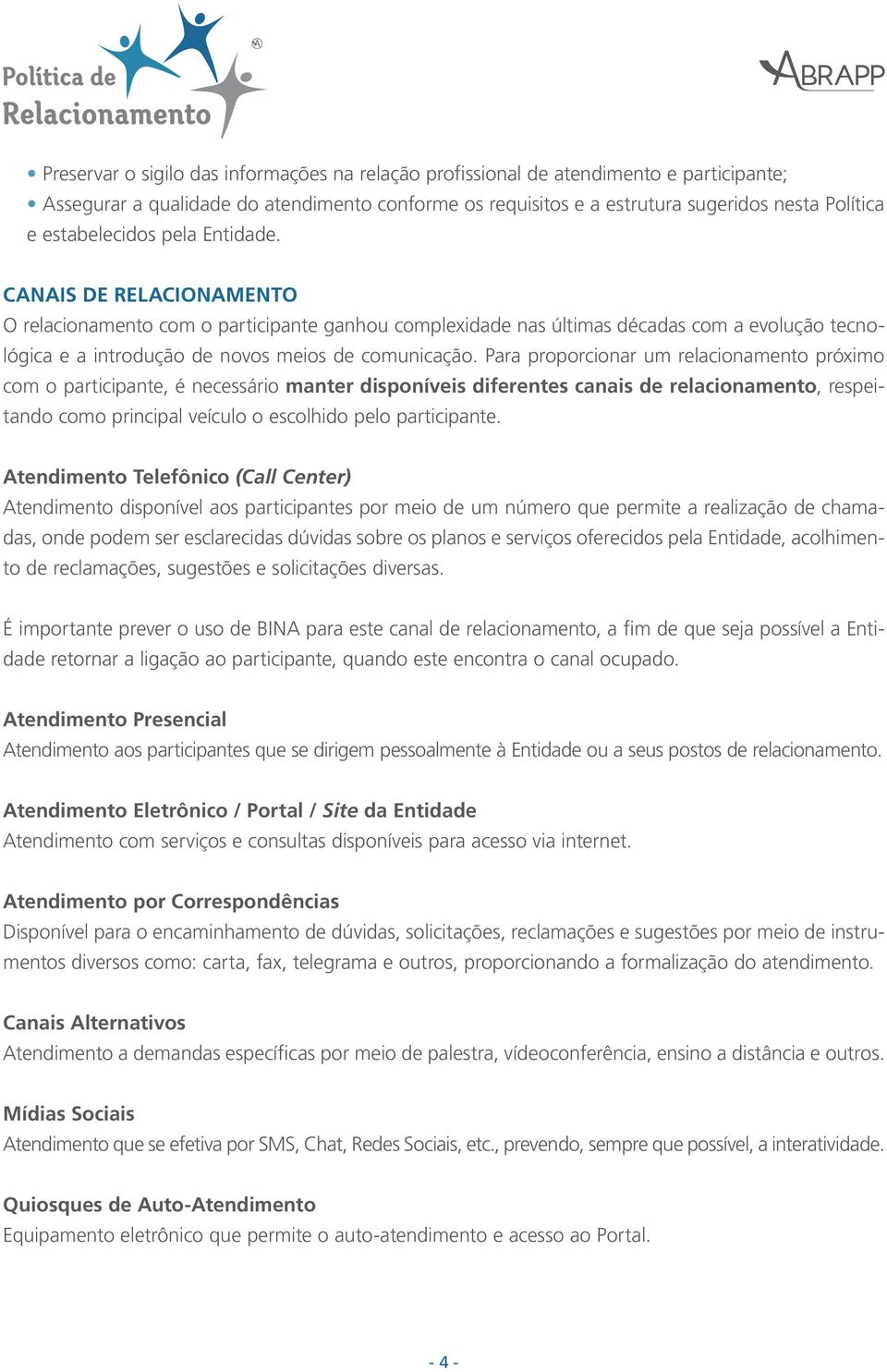 CANAIS DE RELACIONAMENTO O relacionamento com o participante ganhou complexidade nas últimas décadas com a evolução tecnológica e a introdução de novos meios de comunicação.