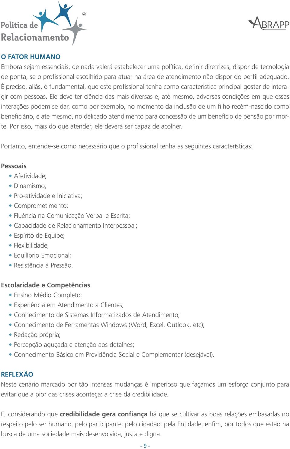 Ele deve ter ciência das mais diversas e, até mesmo, adversas condições em que essas interações podem se dar, como por exemplo, no momento da inclusão de um filho recém-nascido como beneficiário, e