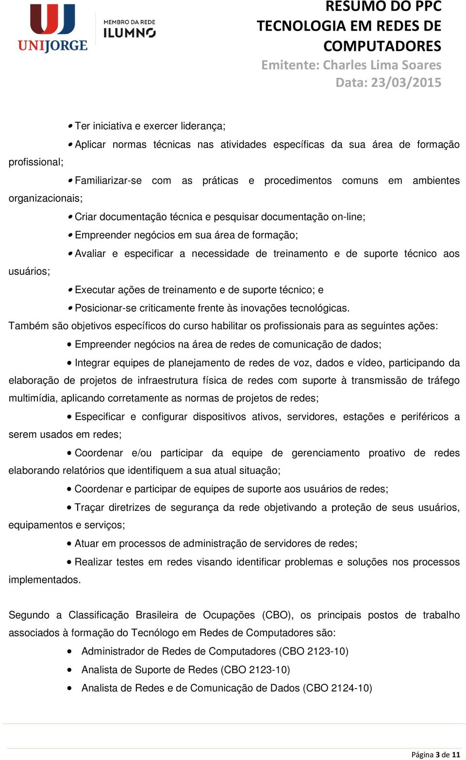 usuários; Executar ações de treinamento e de suporte técnico; e Posicionar-se criticamente frente às inovações tecnológicas.