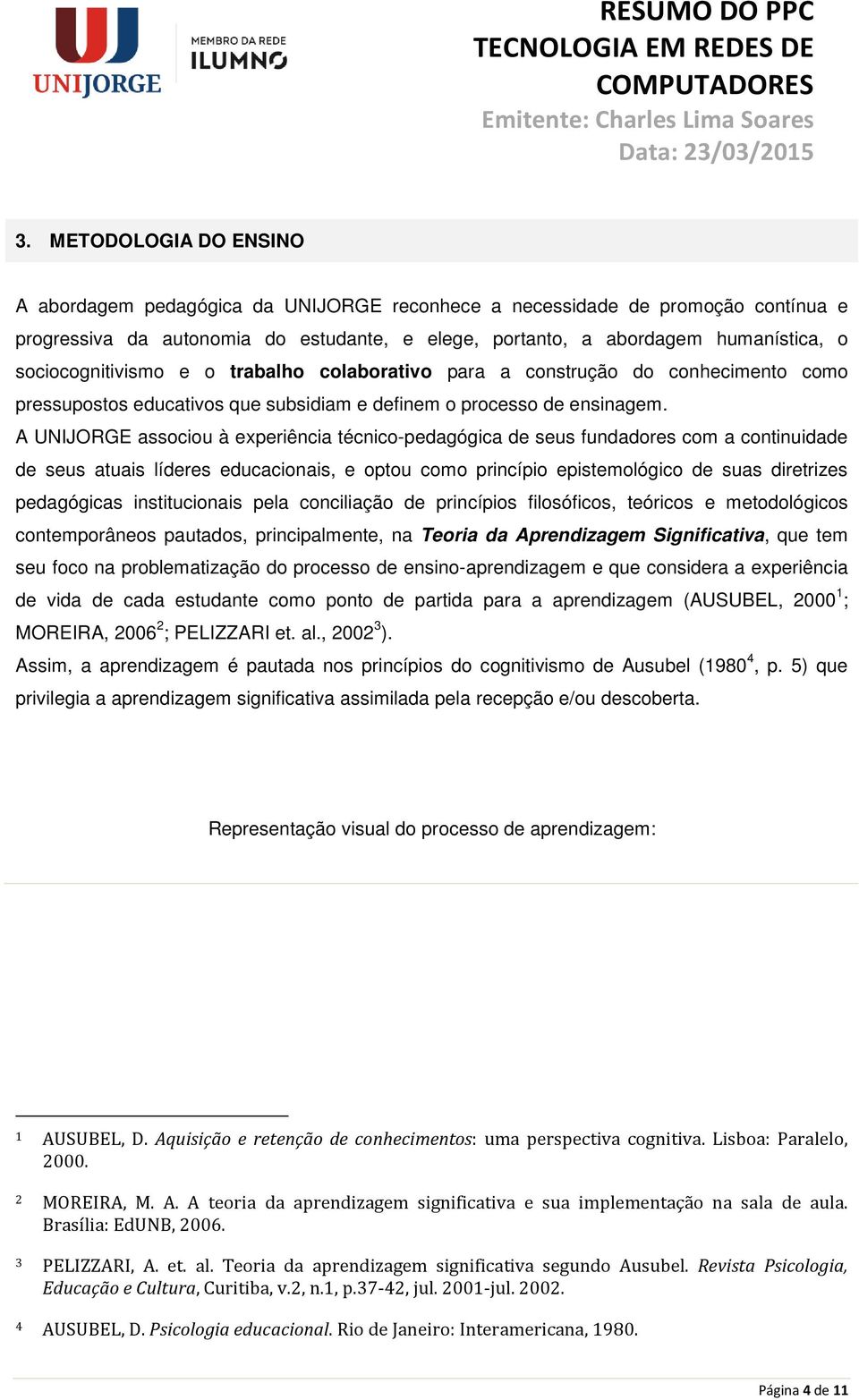 A UNIJORGE associou à experiência técnico-pedagógica de seus fundadores com a continuidade de seus atuais líderes educacionais, e optou como princípio epistemológico de suas diretrizes pedagógicas