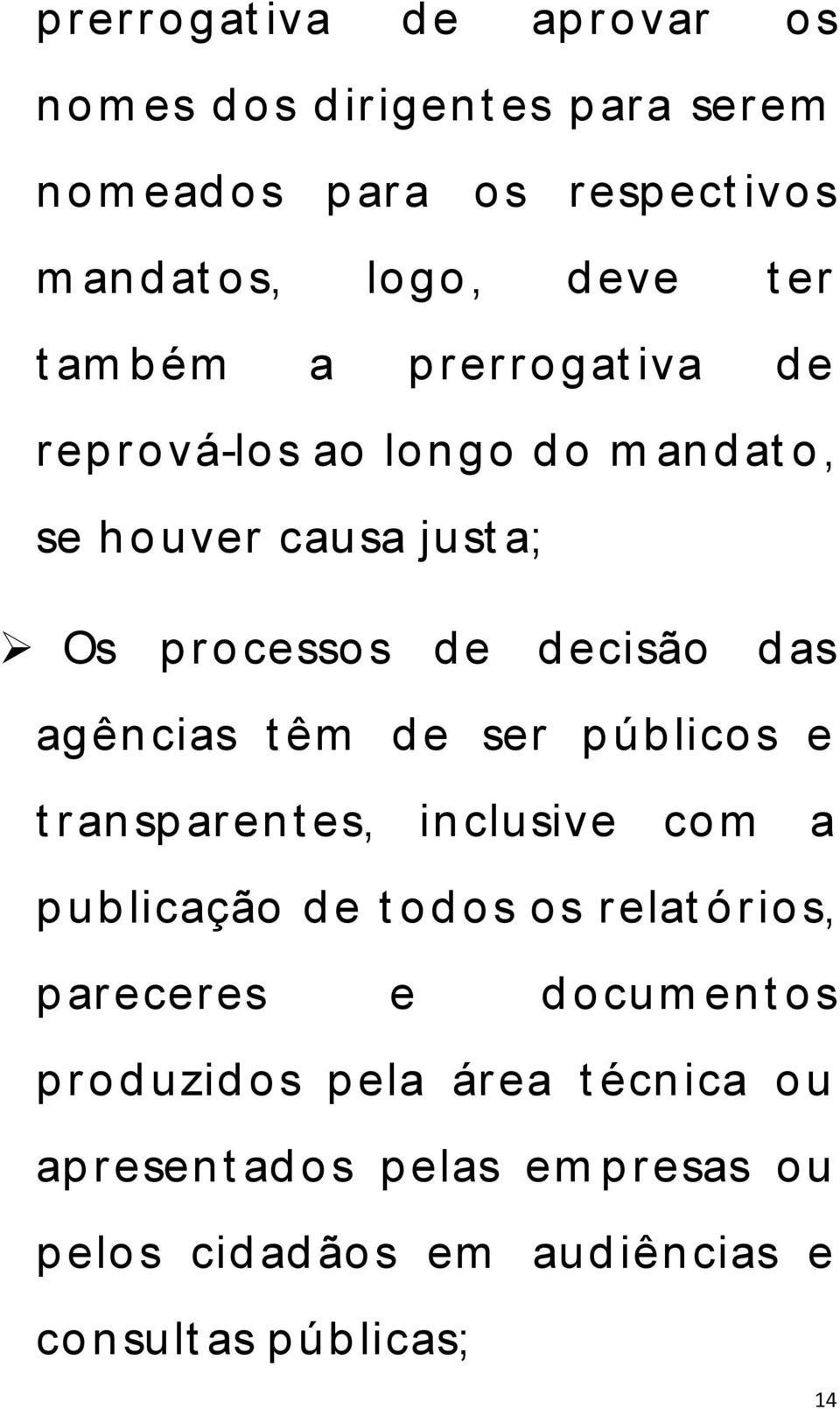 cias t êm d e ser p úb lico s e t ran sp aren t es, in clusive com a p ub licação d e t o d o s o s relat ó rio s, p areceres e d o cum en t o