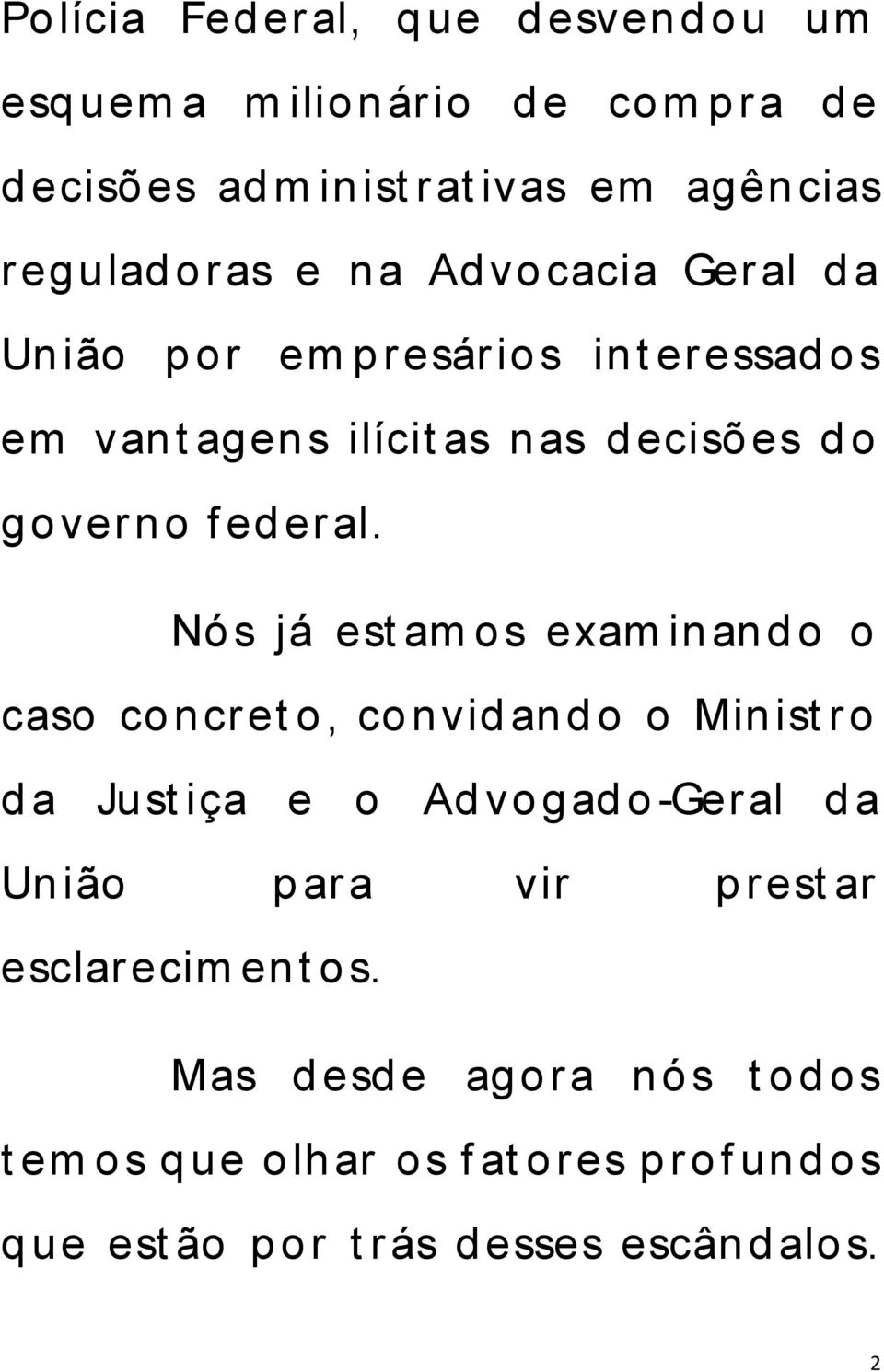 Nó s já est am o s exam in an d o o caso co ncret o, co n vid an d o o Min ist ro d a Just iça e o Ad vo gad o -Geral d a Un ião p ara vir p