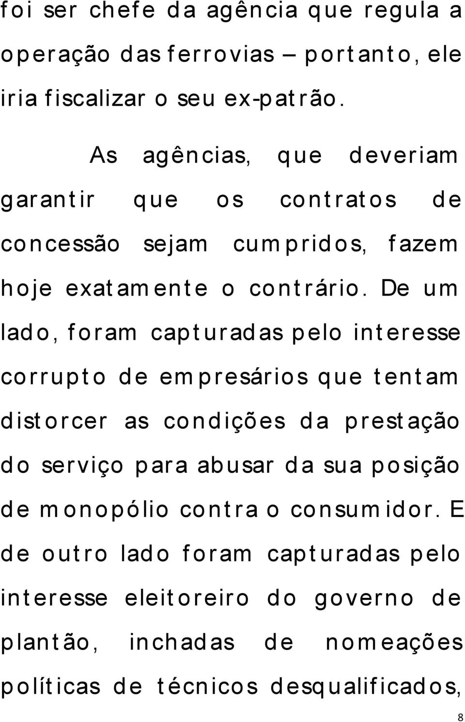 De um lad o, f o ram cap t urad as p elo in t eresse co rrup t o d e em p resário s q ue t en t am d ist o rcer as co n d içõ es d a p rest ação d o serviço p ara ab usar