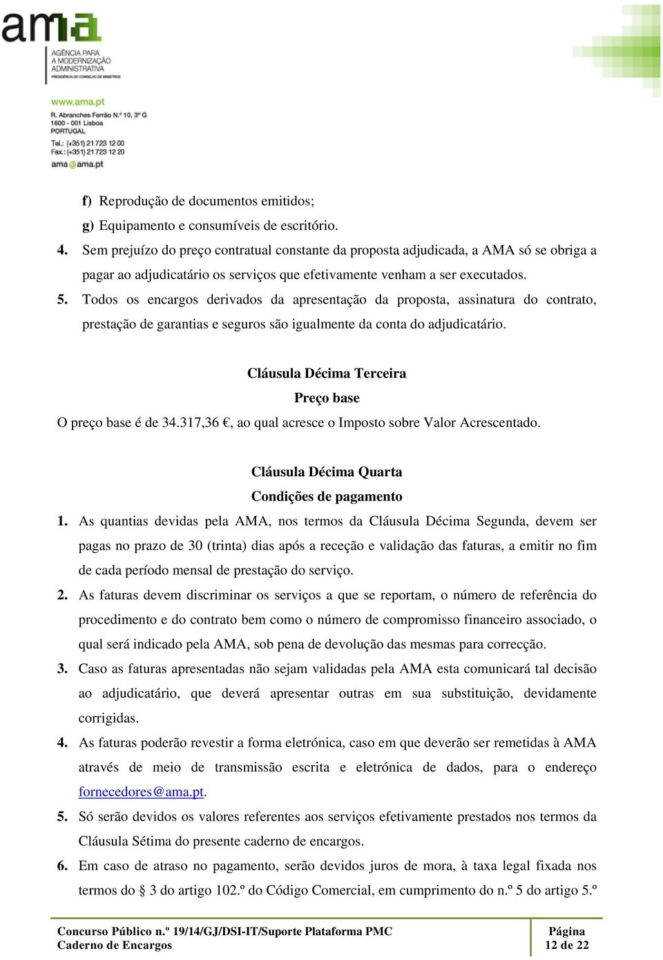 Todos os encargos derivados da apresentação da proposta, assinatura do contrato, prestação de garantias e seguros são igualmente da conta do adjudicatário.