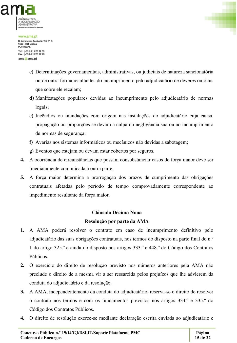 devam a culpa ou negligência sua ou ao incumprimento de normas de segurança; f) Avarias nos sistemas informáticos ou mecânicos não devidas a sabotagem; g) Eventos que estejam ou devam estar cobertos