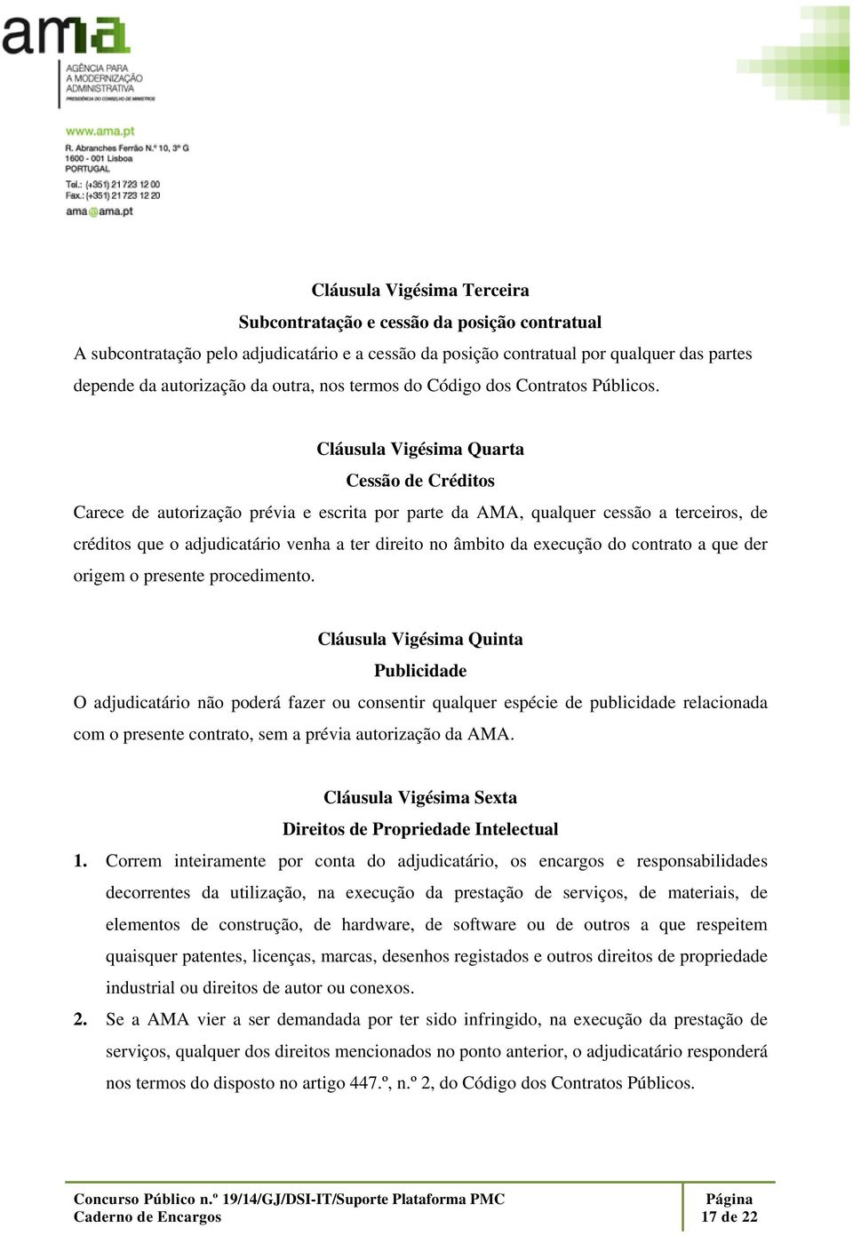 Cláusula Vigésima Quarta Cessão de Créditos Carece de autorização prévia e escrita por parte da AMA, qualquer cessão a terceiros, de créditos que o adjudicatário venha a ter direito no âmbito da