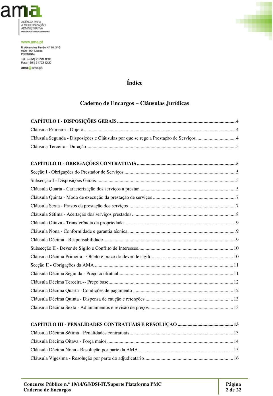 ..5 Cláusula Quarta - Caracterização dos serviços a prestar...5 Cláusula Quinta - Modo de execução da prestação de serviços...7 Cláusula Sexta - Prazos da prestação dos serviços.