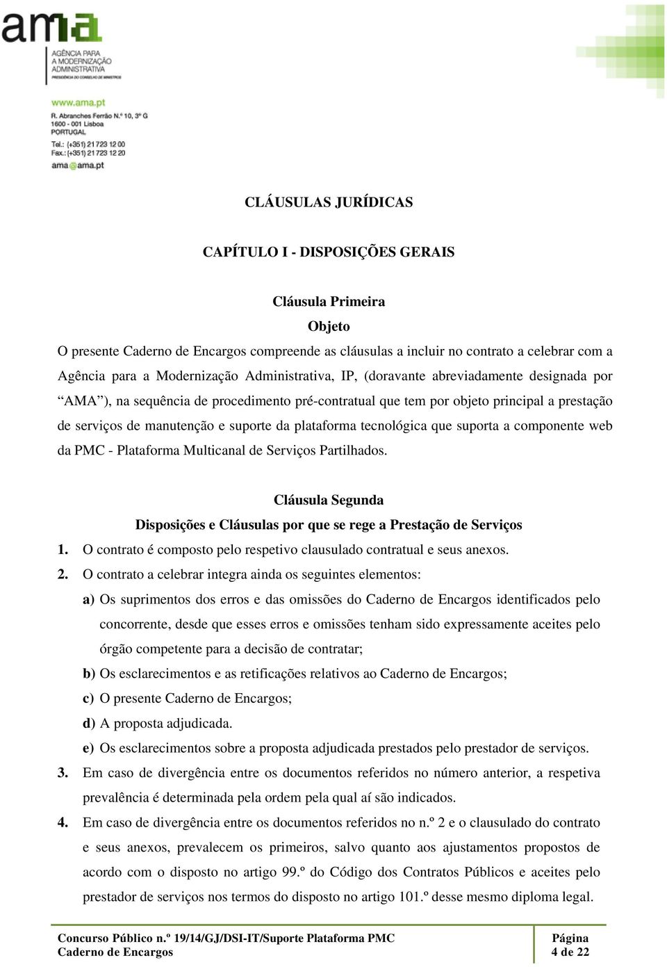 suporta a componente web da PMC - Plataforma Multicanal de Serviços Partilhados. Cláusula Segunda Disposições e Cláusulas por que se rege a Prestação de Serviços 1.