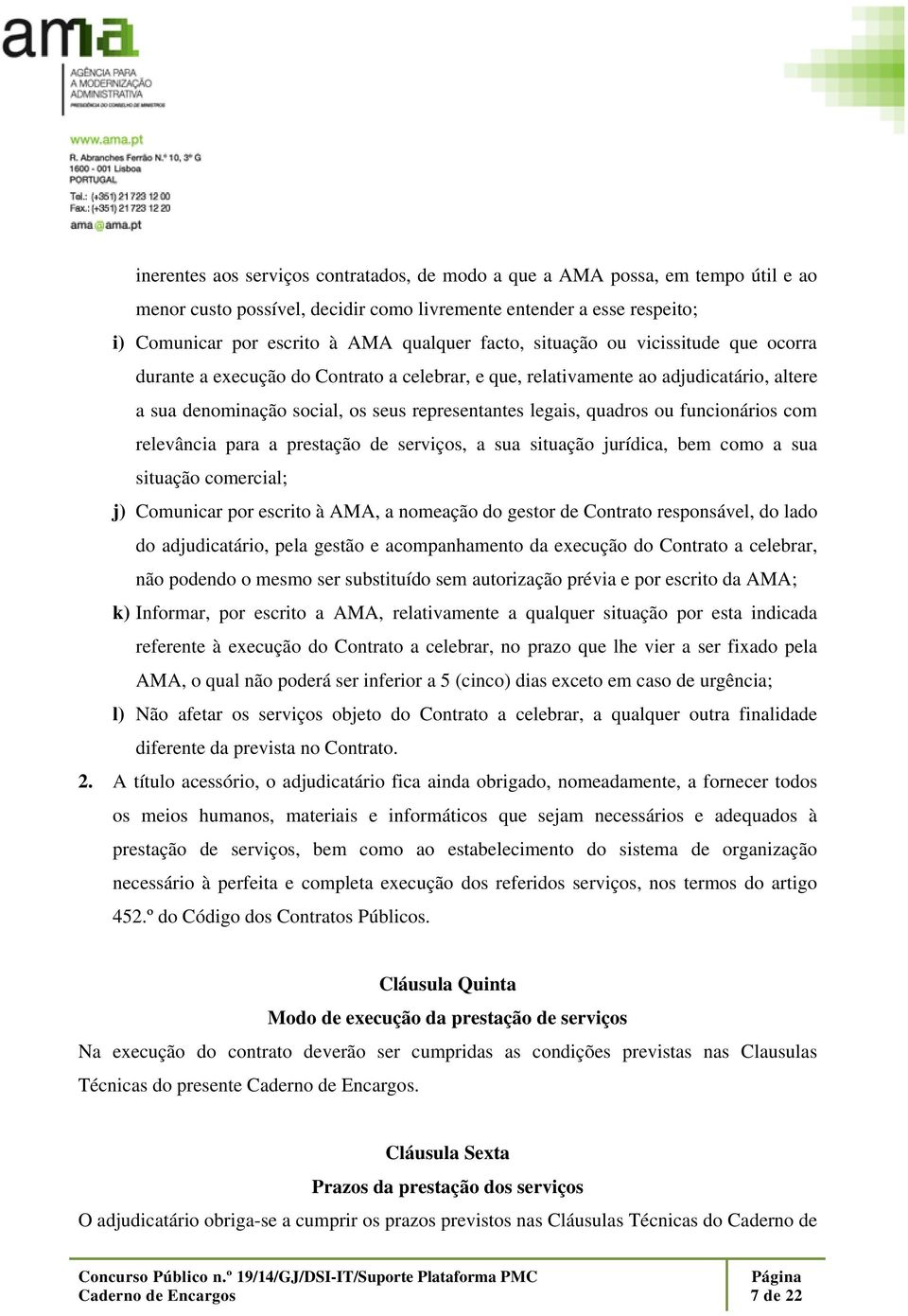 funcionários com relevância para a prestação de serviços, a sua situação jurídica, bem como a sua situação comercial; j) Comunicar por escrito à AMA, a nomeação do gestor de Contrato responsável, do