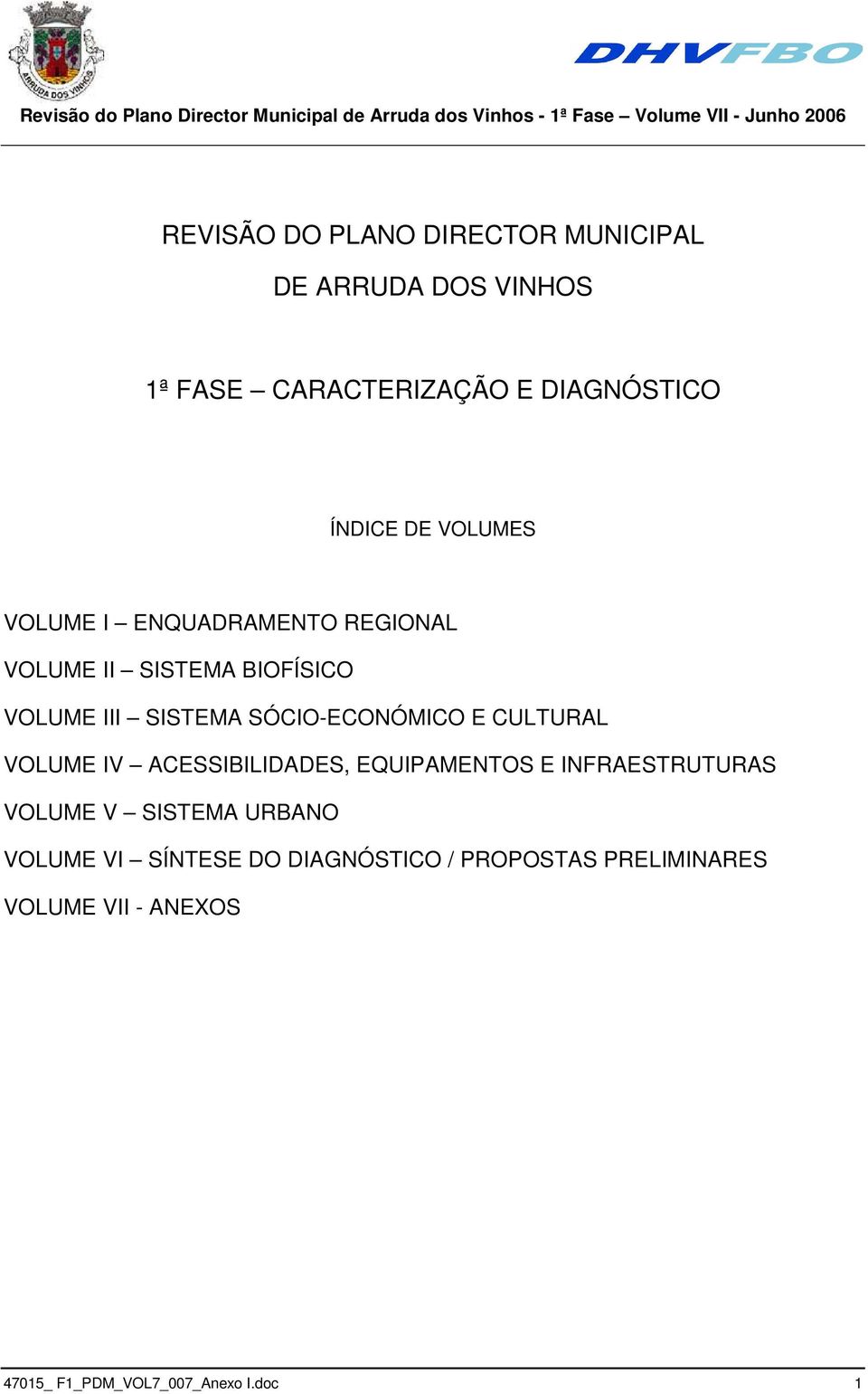 BIOFÍSICO VOLUME III SISTEMA SÓCIO-ECONÓMICO E CULTURAL VOLUME IV ACESSIBILIDADES, EQUIPAMENTOS E INFRAESTRUTURAS VOLUME V