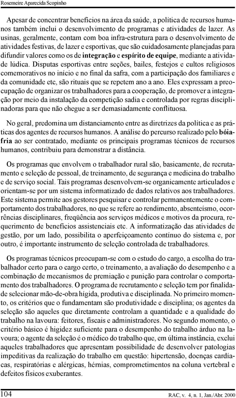 integração e espírito de equipe, mediante a atividade lúdica.