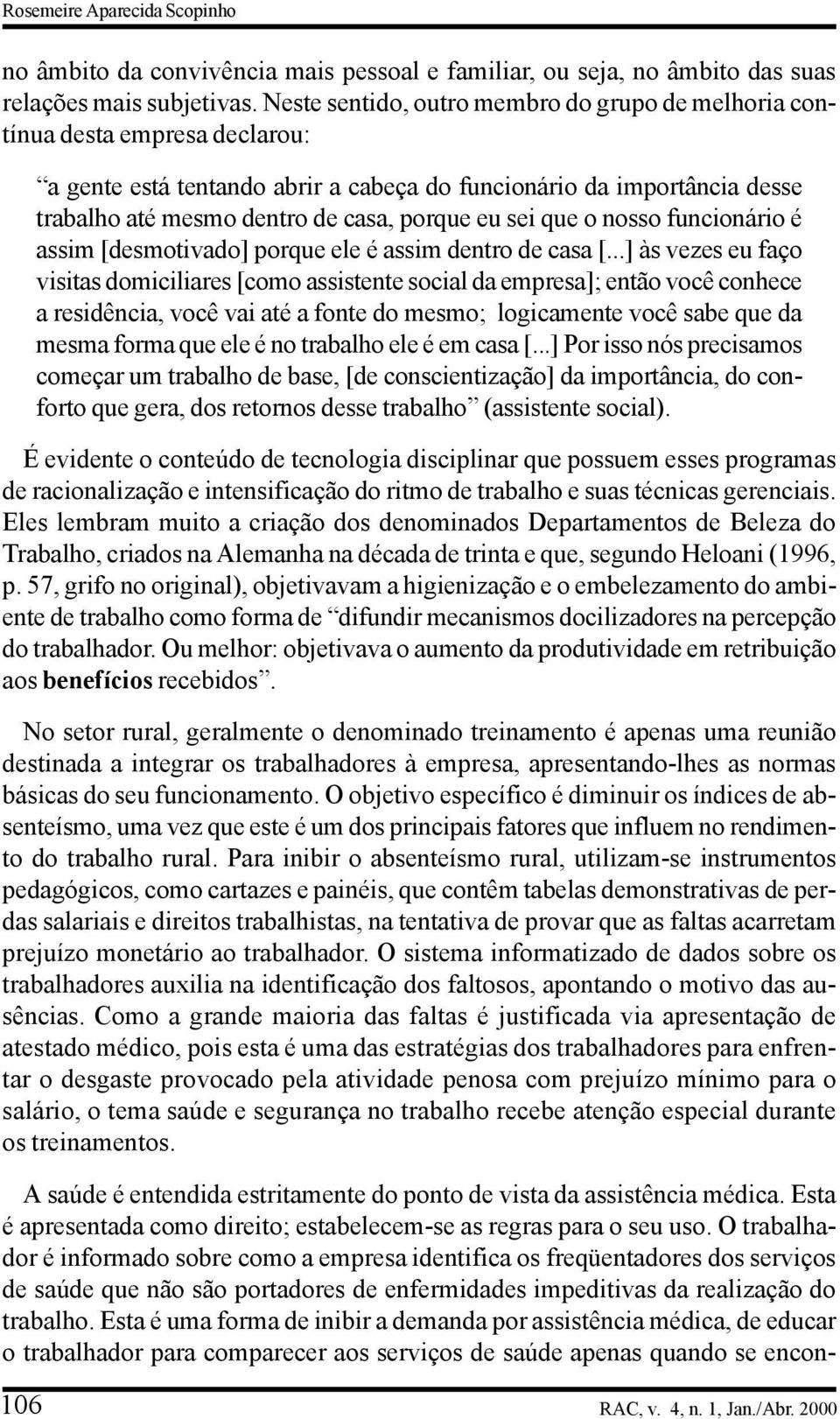 sei que o nosso funcionário é assim [desmotivado] porque ele é assim dentro de casa [.