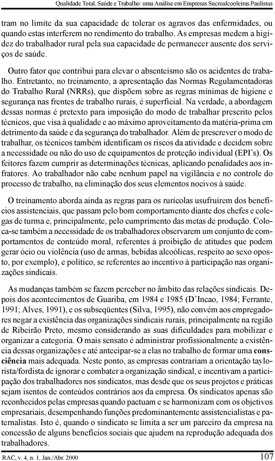 Outro fator que contribui para elevar o absenteísmo são os acidentes de trabalho.