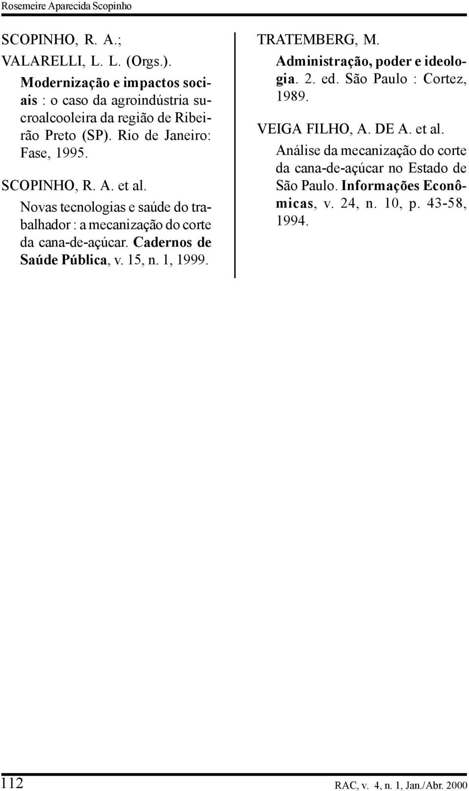 Novas tecnologias e saúde do trabalhador : a mecanização do corte da cana-de-açúcar. Cadernos de Saúde Pública, v. 15, n. 1, 1999. TRATEMBERG, M.