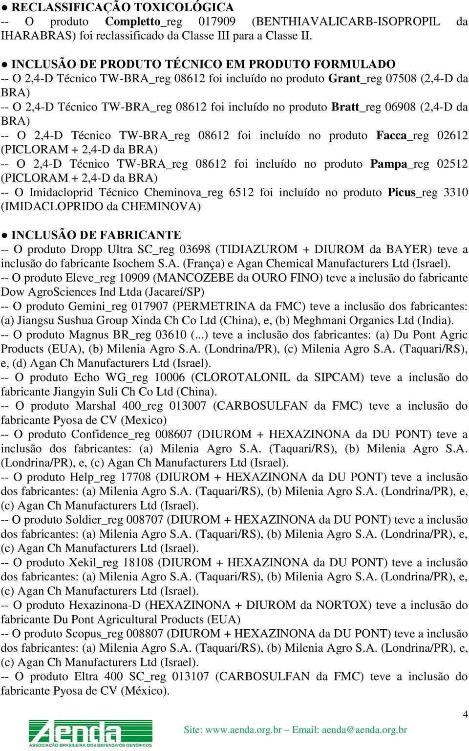 Bratt_reg 06908 (2,4-D da BRA) -- O 2,4-D Técnico TW-BRA_reg 08612 foi incluído no produto Facca_reg 02612 (PICLORAM + 2,4-D da BRA) -- O 2,4-D Técnico TW-BRA_reg 08612 foi incluído no produto