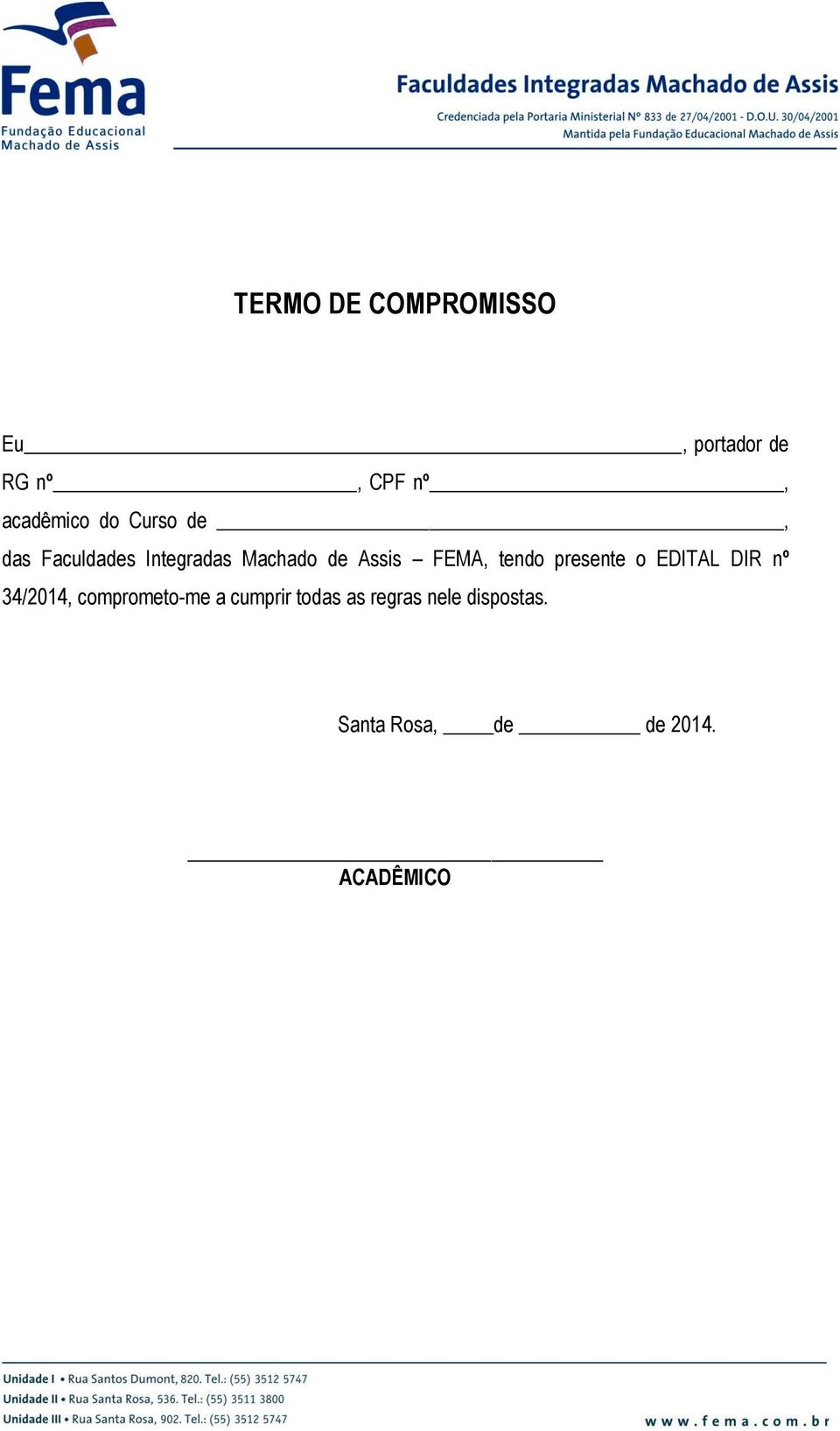 tendo presente o EDITAL DIR nº 34/2014, comprometo-me a cumprir