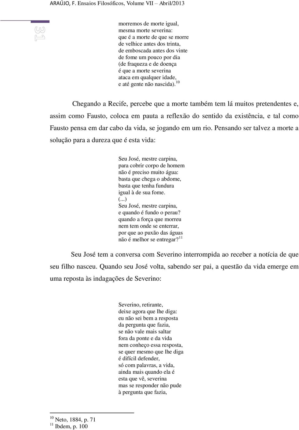 dia (de fraqueza e de doença é que a morte severina ataca em qualquer idade, e até gente não nascida).