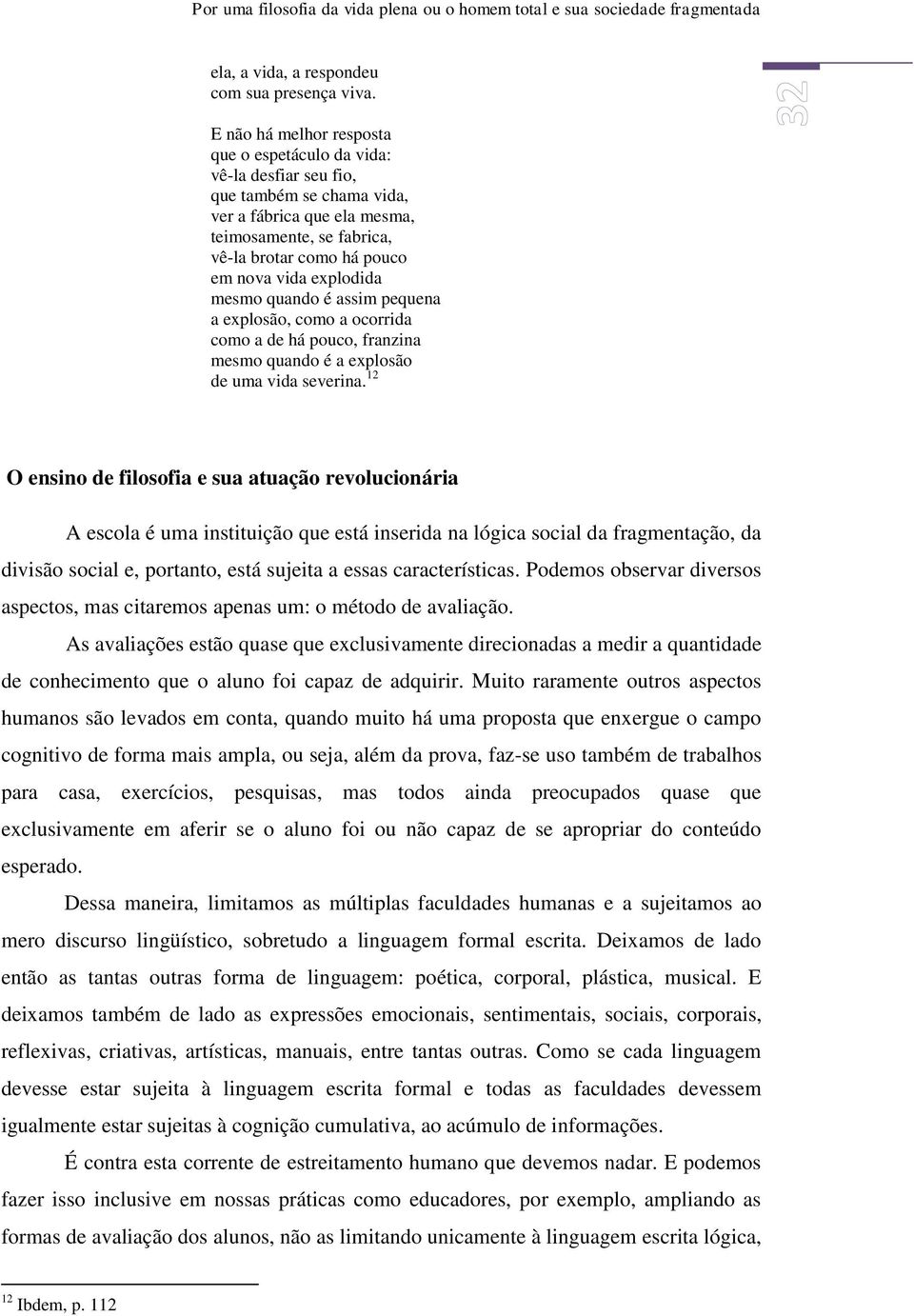 explodida mesmo quando é assim pequena a explosão, como a ocorrida como a de há pouco, franzina mesmo quando é a explosão de uma vida severina.