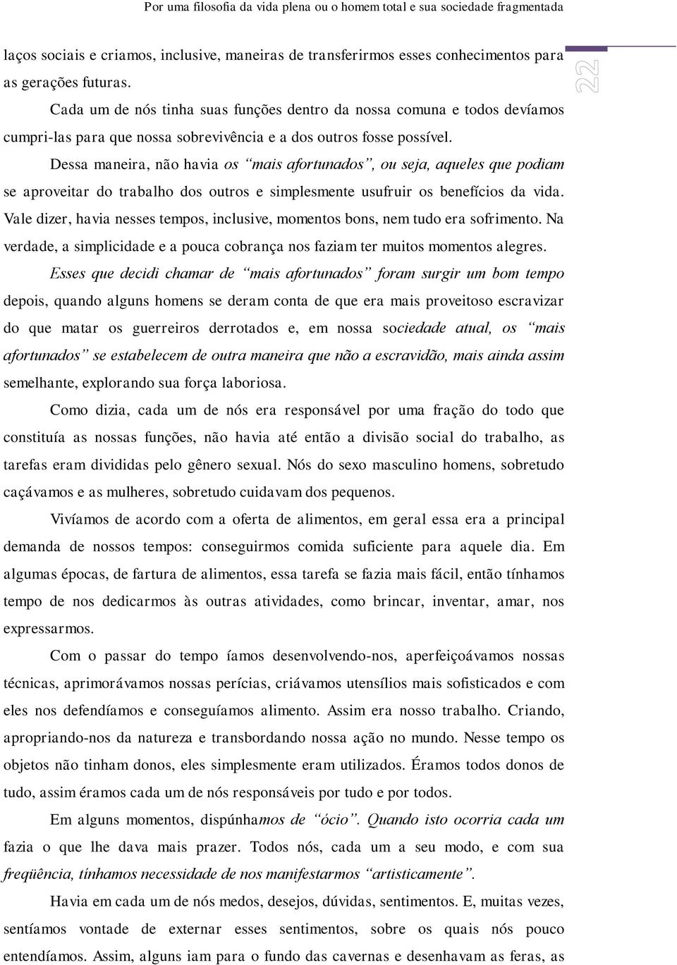 Dessa maneira, não havia os mais afortunados, ou seja, aqueles que podiam se aproveitar do trabalho dos outros e simplesmente usufruir os benefícios da vida.