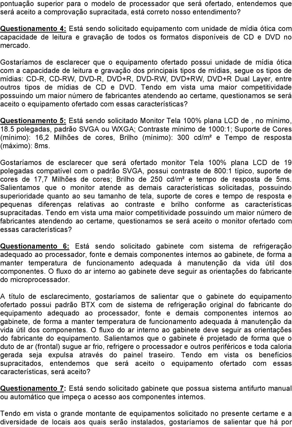 Gostaríamos de esclarecer que o equipamento ofertado possui unidade de mídia ótica com a capacidade de leitura e gravação dos principais tipos de mídias, segue os tipos de mídias: CD-R, CD-RW, DVD-R,