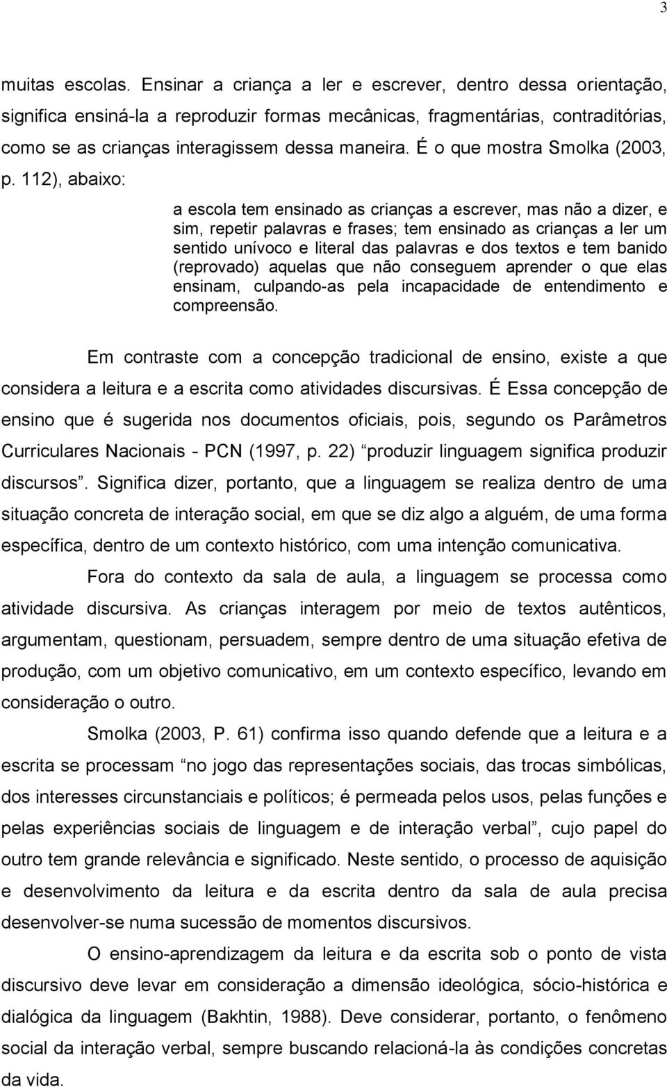 É o que mostra Smolka (003, p.