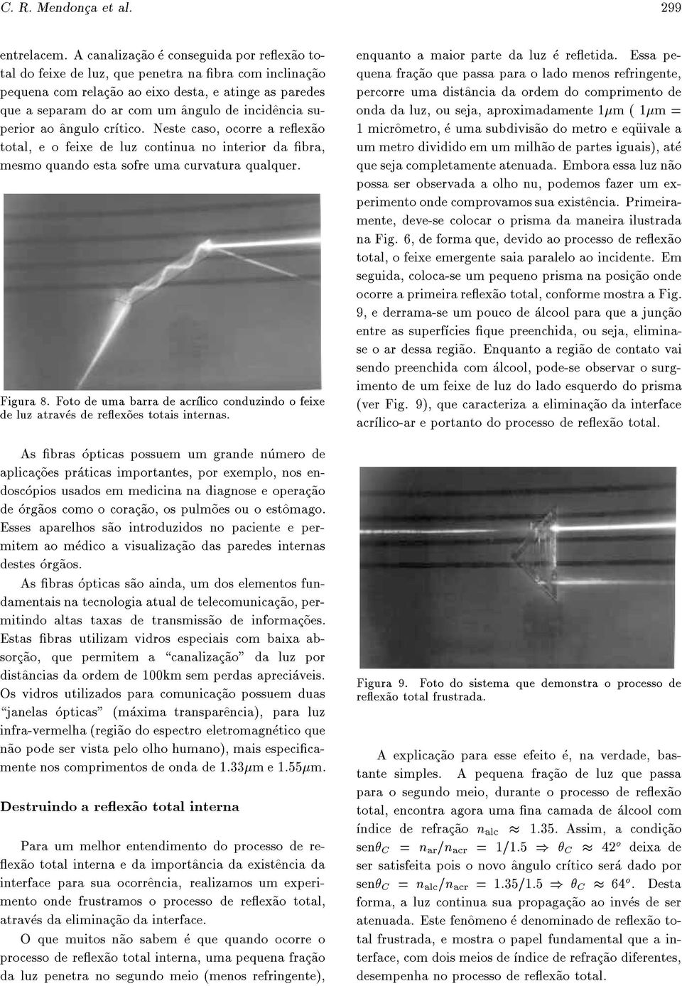 incid^encia superior ao ^angulo crtico. Neste caso, ocorre a reex~ao total, e o feixe de luz continua no interior da bra, mesmo quando esta sofre uma curvatura qualquer. Figura 8.