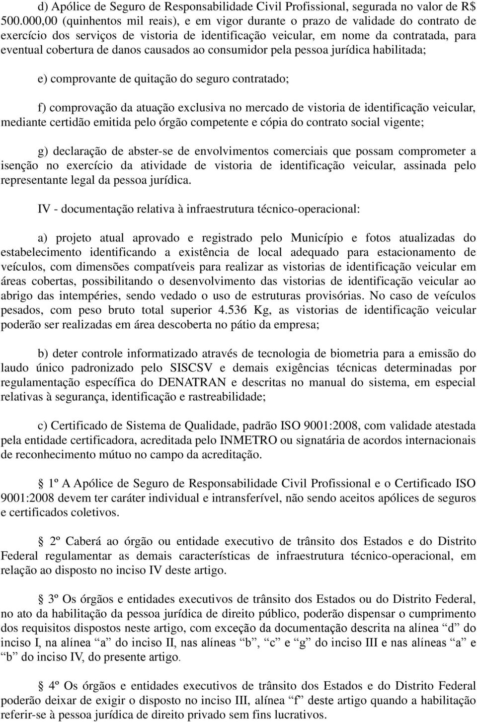 danos causados ao consumidor pela pessoa jurídica habilitada; e) comprovante de quitação do seguro contratado; f) comprovação da atuação exclusiva no mercado de vistoria de identificação veicular,