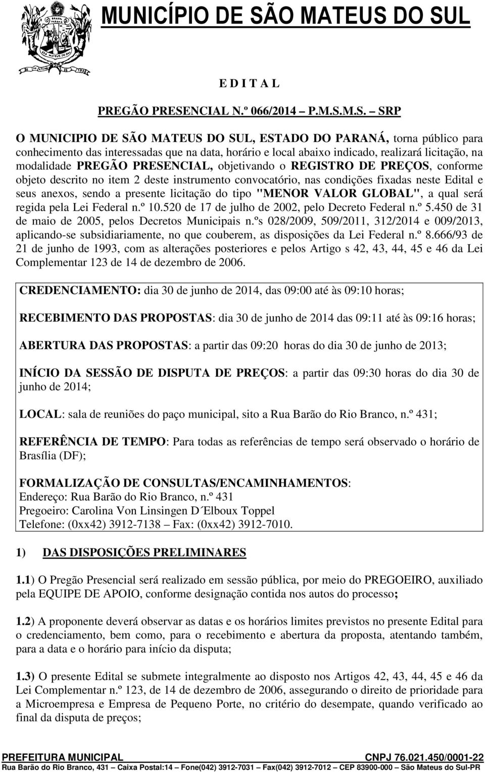 M.S. SRP O MUNICIPIO DE SÃO MATEUS DO SUL, ESTADO DO PARANÁ, torna público para conhecimento das interessadas que na data, horário e local abaixo indicado, realizará licitação, na modalidade PREGÃO