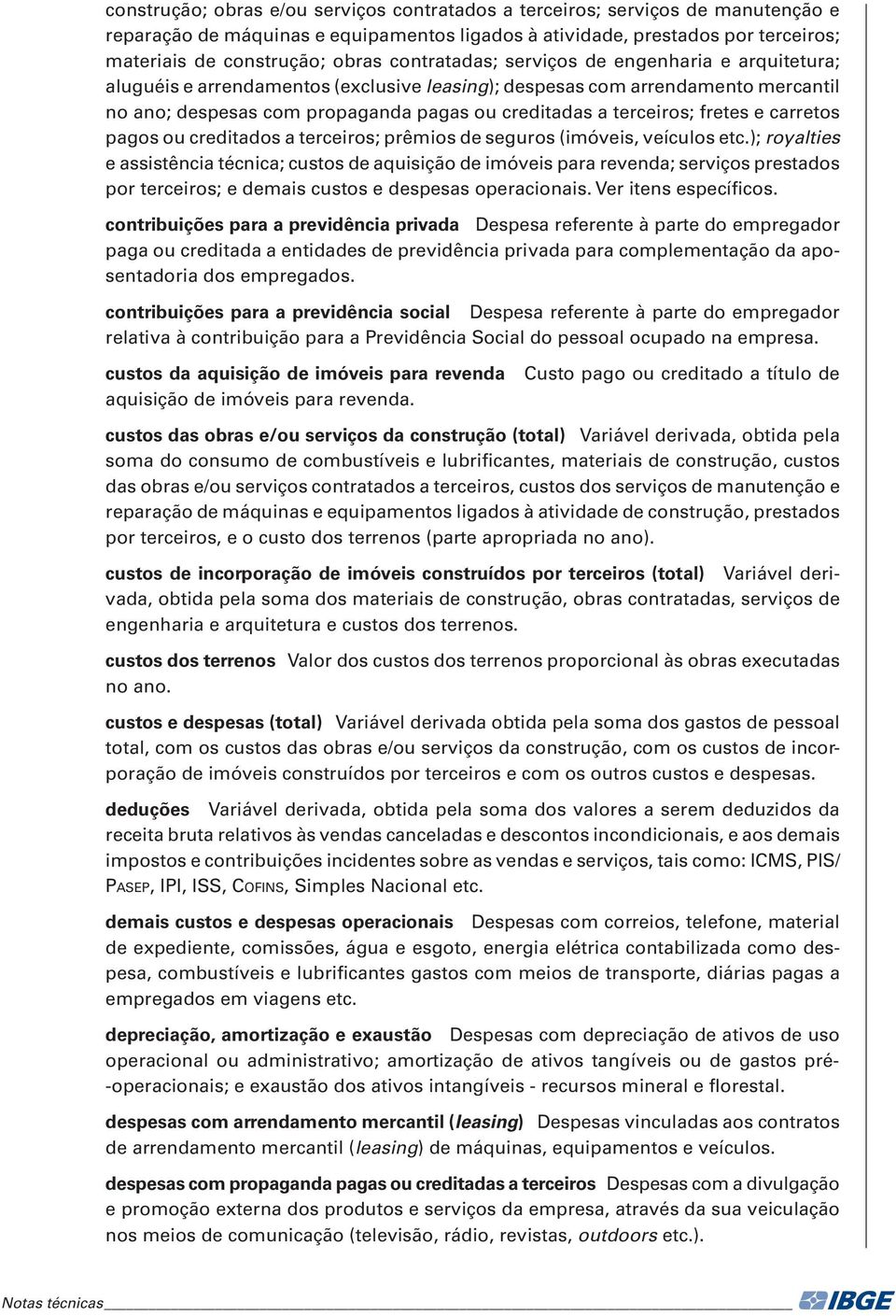 fretes e carretos pagos ou creditados a terceiros; prêmios de seguros (imóveis, veículos etc.