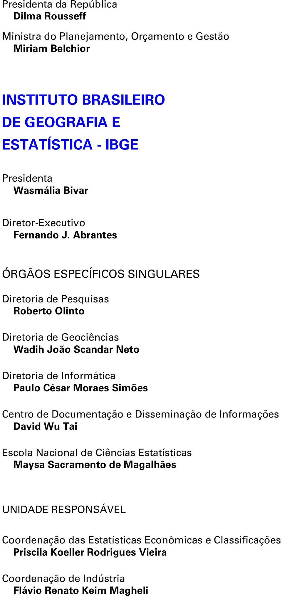 Abrantes ÓRGÃOS ESPECÍFICOS SINGULARES Diretoria de Pesquisas Roberto Olinto Diretoria de Geociências Wadih João Scandar Neto Diretoria de Informática Paulo César Moraes